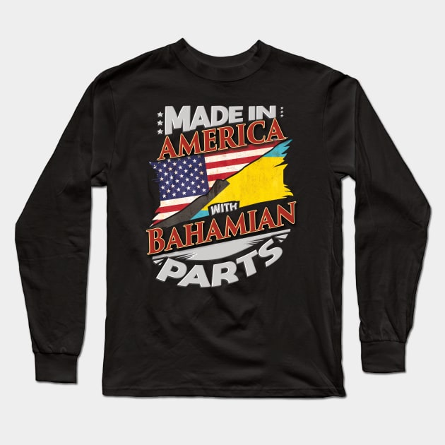 Made In America With Bahamian Parts - Gift for Bahamian From Bahamas Long Sleeve T-Shirt by Country Flags